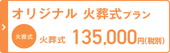オリジナル火葬式プラン 火葬式プラン 135,000円（税別）